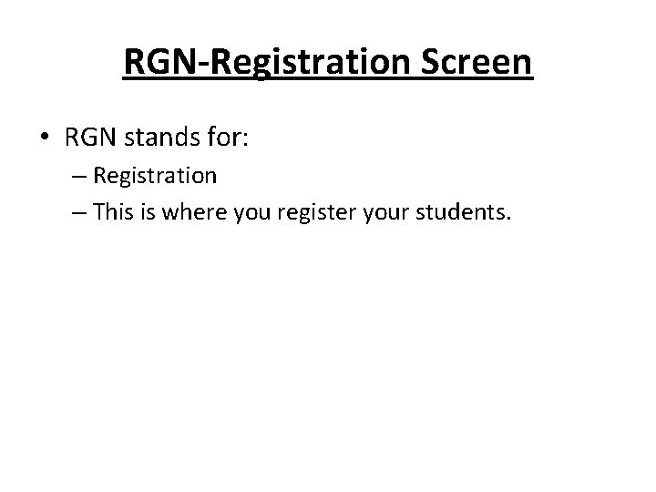 RGN-Registration Screen • RGN stands for: – Registration – This is where you register RGN-Registration Screen • RGN stands for: – Registration – This is where you register