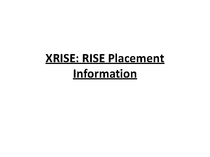 XRISE: RISE Placement Information XRISE: RISE Placement Information