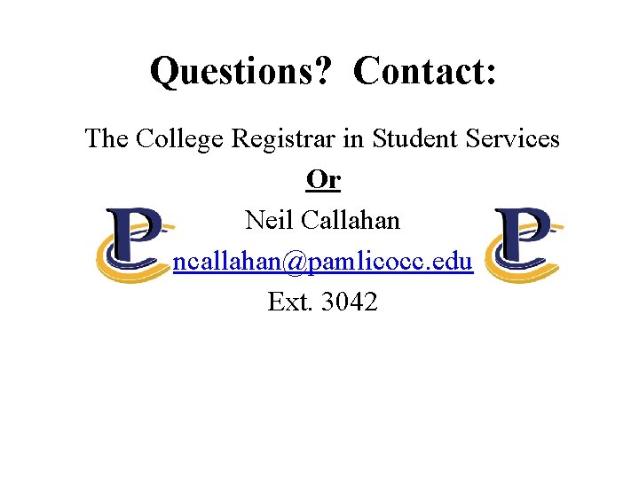 Questions? Contact: The College Registrar in Student Services Or Neil Callahan ncallahan@pamlicocc. edu Ext. Questions? Contact: The College Registrar in Student Services Or Neil Callahan ncallahan@pamlicocc. edu Ext.