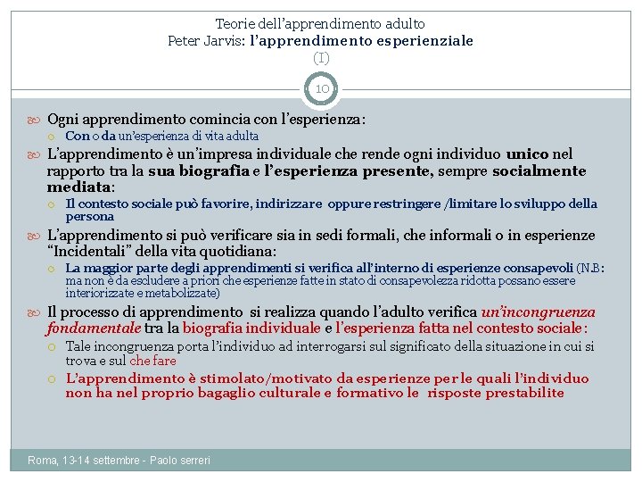 Teorie dell’apprendimento adulto Peter Jarvis: l’apprendimento esperienziale (I) 10 Ogni apprendimento comincia con l’esperienza: