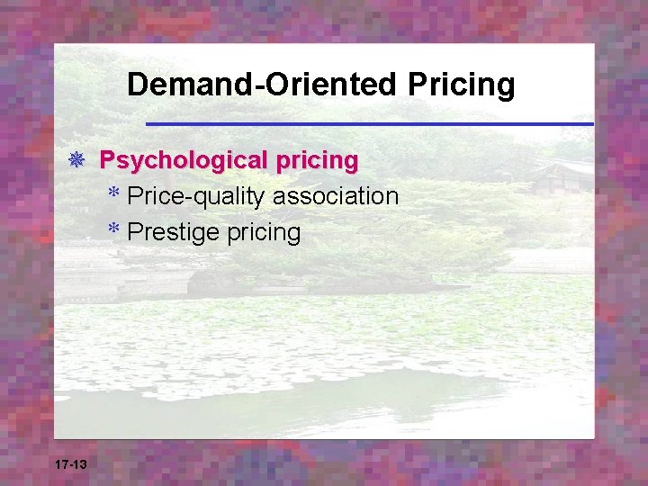 Demand-Oriented Pricing ¯ Psychological pricing * Price-quality association * Prestige pricing 17 -13 