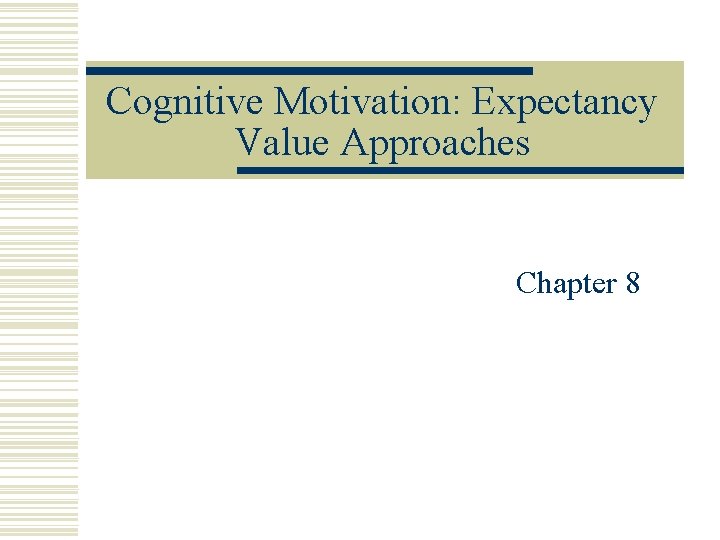 Cognitive Motivation: Expectancy Value Approaches Chapter 8 