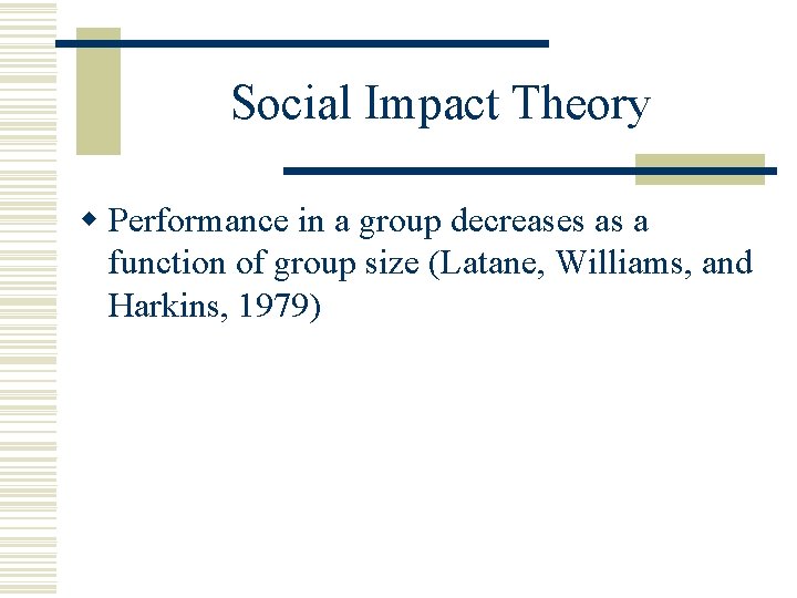 Social Impact Theory w Performance in a group decreases as a function of group