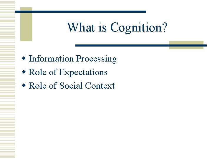 What is Cognition? w Information Processing w Role of Expectations w Role of Social