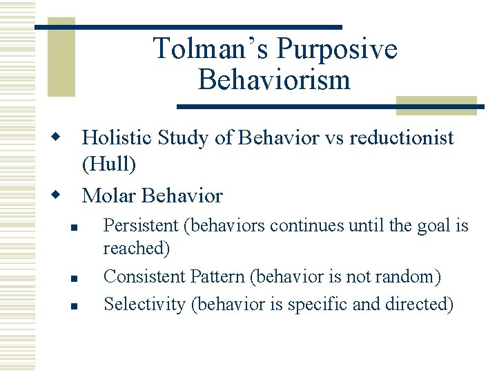 Tolman’s Purposive Behaviorism w Holistic Study of Behavior vs reductionist (Hull) w Molar Behavior