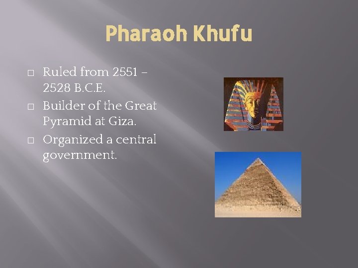 Pharaoh Khufu � � � Ruled from 2551 – 2528 B. C. E. Builder