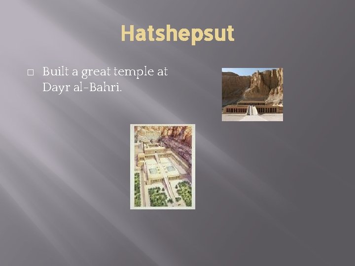 Hatshepsut � Built a great temple at Dayr al-Bahri. 