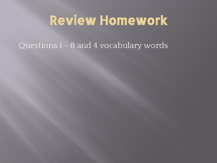 Review Homework Questions 1 - 8 and 4 vocabulary words 