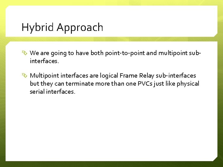 Hybrid Approach We are going to have both point-to-point and multipoint sub- interfaces. Multipoint