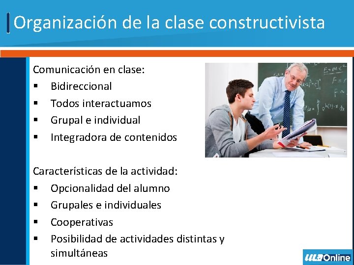 Organización de la clase constructivista Comunicación en clase: § Bidireccional § Todos interactuamos §