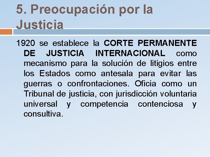 5. Preocupación por la Justicia 1920 se establece la CORTE PERMANENTE DE JUSTICIA INTERNACIONAL
