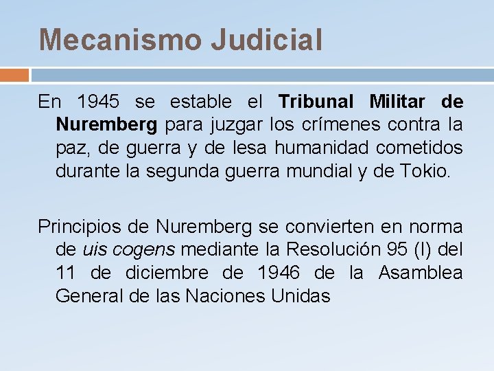 Mecanismo Judicial En 1945 se estable el Tribunal Militar de Nuremberg para juzgar los