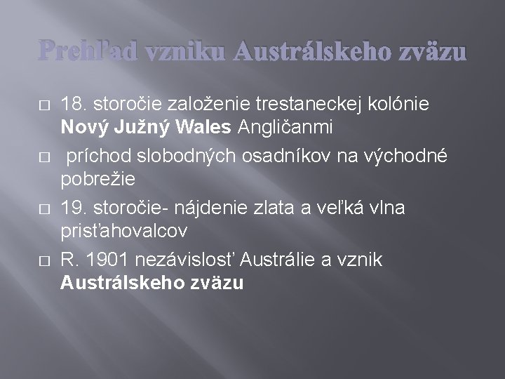 Prehľad vzniku Austrálskeho zväzu � � 18. storočie založenie trestaneckej kolónie Nový Južný Wales