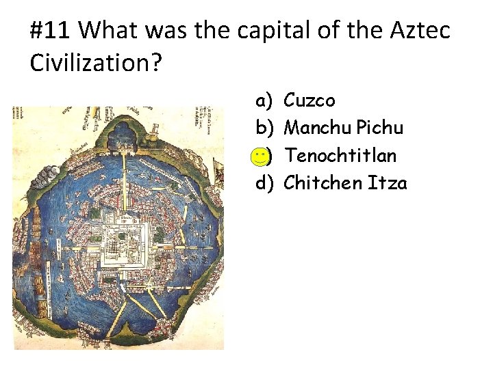 #11 What was the capital of the Aztec Civilization? a) b) c) d) Cuzco