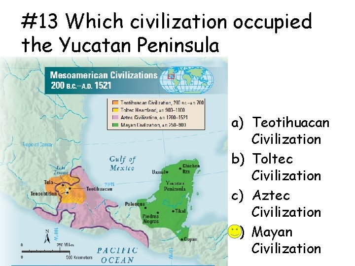 #13 Which civilization occupied the Yucatan Peninsula a) Teotihuacan Civilization b) Toltec Civilization c)