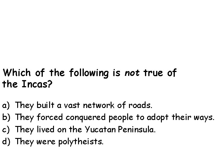 Which of the following is not true of the Incas? a) b) c) d)