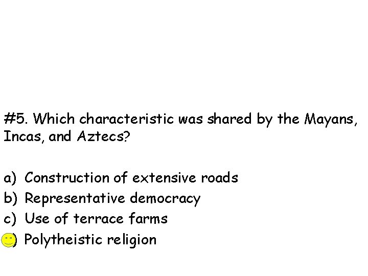 #5. Which characteristic was shared by the Mayans, Incas, and Aztecs? a) b) c)