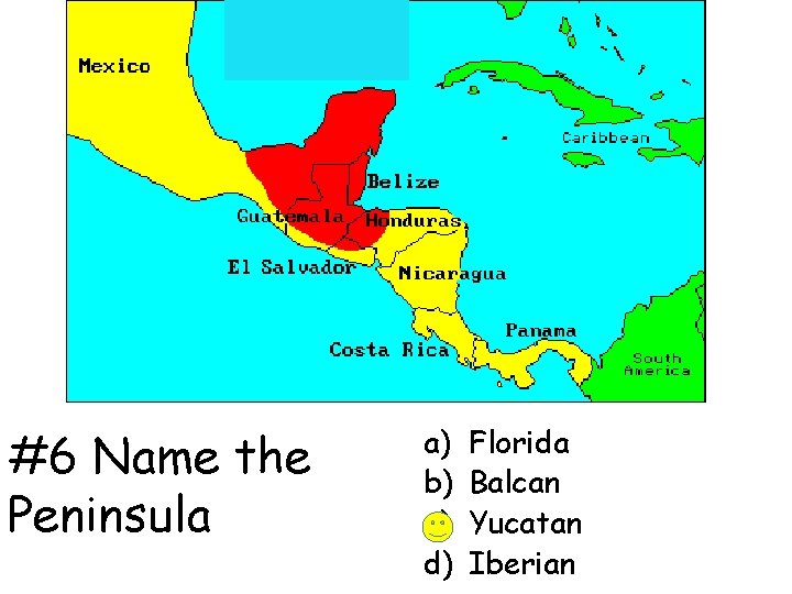 #6 Name the Peninsula a) b) c) d) Florida Balcan Yucatan Iberian 