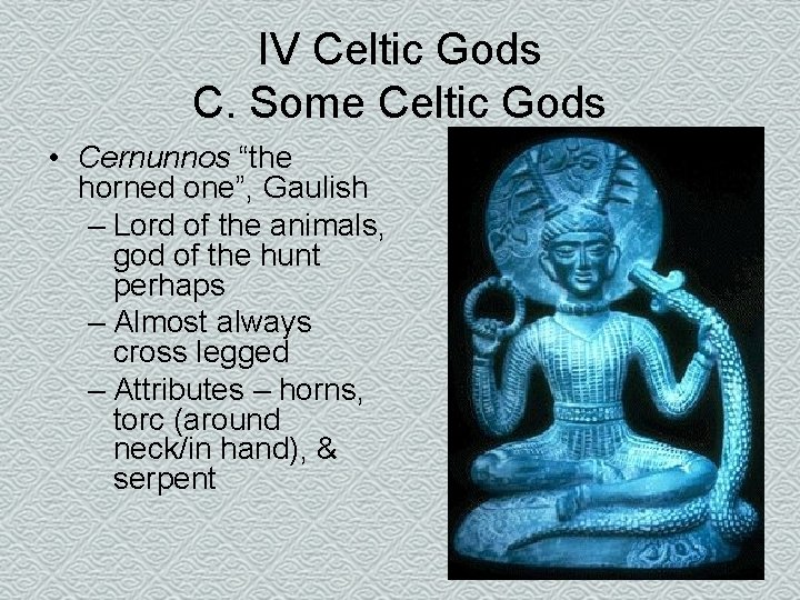 IV Celtic Gods C. Some Celtic Gods • Cernunnos “the horned one”, Gaulish –