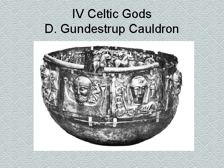 IV Celtic Gods D. Gundestrup Cauldron 