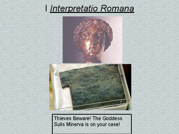 I Interpretatio Romana Thieves Beware! The Goddess Sulis Minerva is on your case! 