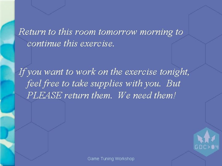 Return to this room tomorrow morning to continue this exercise. If you want to Return to this room tomorrow morning to continue this exercise. If you want to