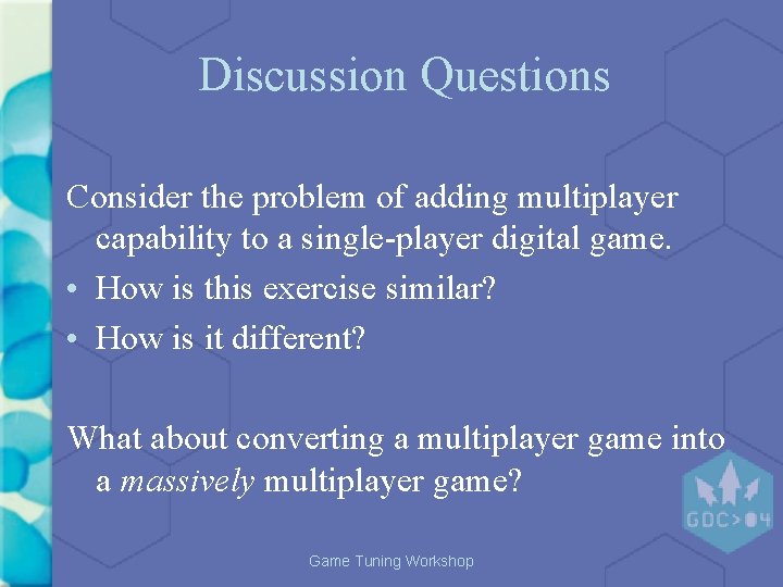 Discussion Questions Consider the problem of adding multiplayer capability to a single-player digital game. Discussion Questions Consider the problem of adding multiplayer capability to a single-player digital game.