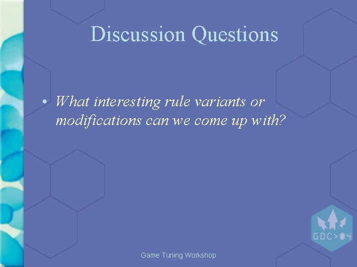 Discussion Questions • What interesting rule variants or modifications can we come up with? Discussion Questions • What interesting rule variants or modifications can we come up with?