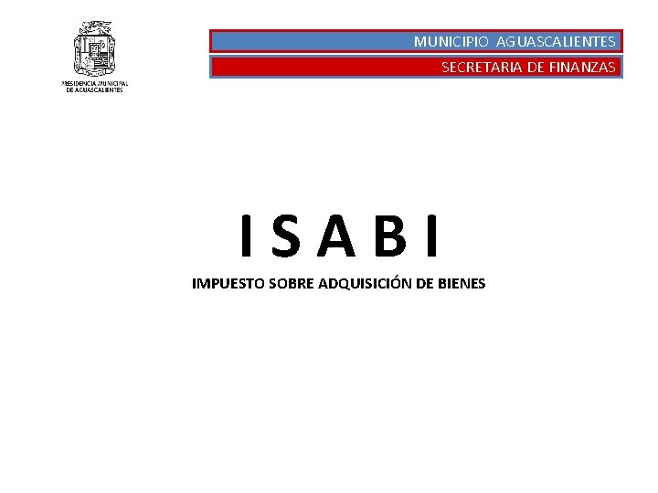 MUNICIPIO AGUASCALIENTES SECRETARIA DE FINANZAS ISABI IMPUESTO SOBRE ADQUISICIÓN DE BIENES 