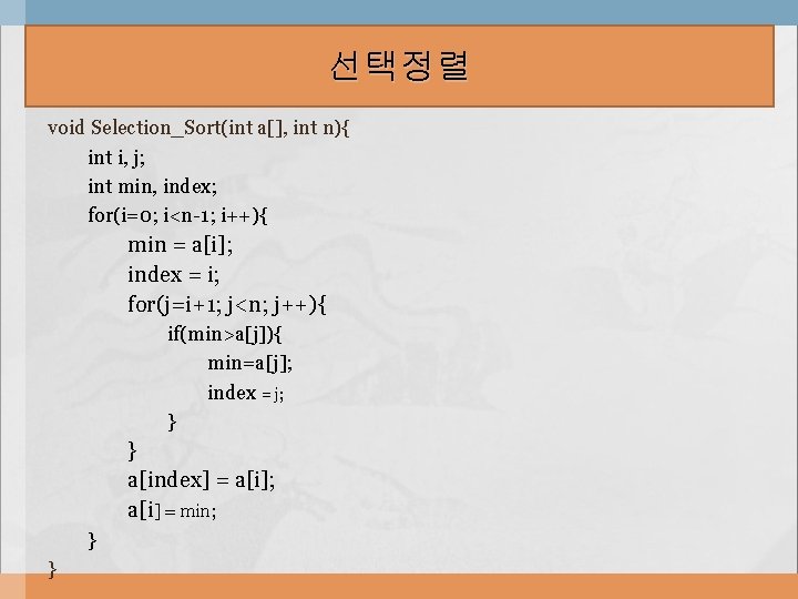 선택정렬 void Selection_Sort(int a[], int n){ int i, j; int min, index; for(i=0; i<n-1;