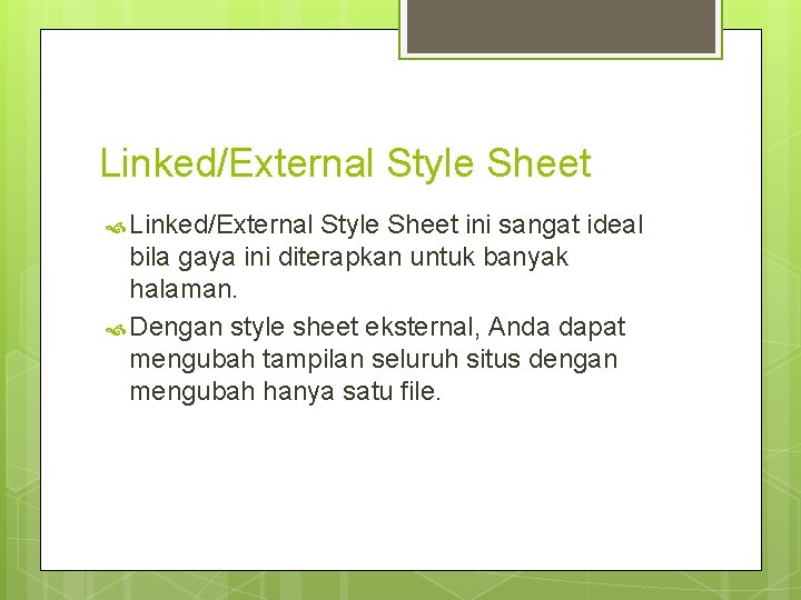 Linked/External Style Sheet ini sangat ideal bila gaya ini diterapkan untuk banyak halaman. Dengan