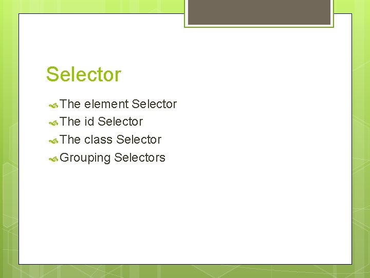 Selector The element Selector The id Selector The class Selector Grouping Selectors 