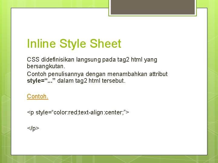 Inline Style Sheet CSS didefinisikan langsung pada tag 2 html yang bersangkutan. Contoh penulisannya