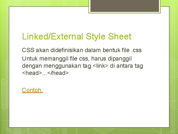 Linked/External Style Sheet CSS akan didefinisikan dalam bentuk file. css Untuk memanggil file css,