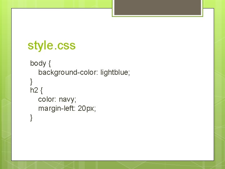 style. css body { background-color: lightblue; } h 2 { color: navy; margin-left: 20