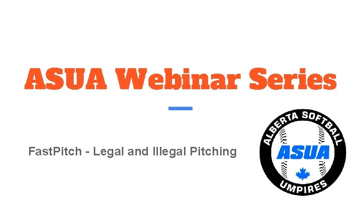 ASUA Webinar Series Fast. Pitch - Legal and Illegal Pitching 