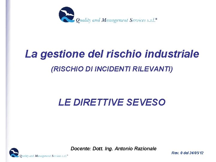  La gestione del rischio industriale (RISCHIO DI INCIDENTI RILEVANTI) LE DIRETTIVE SEVESO Docente: