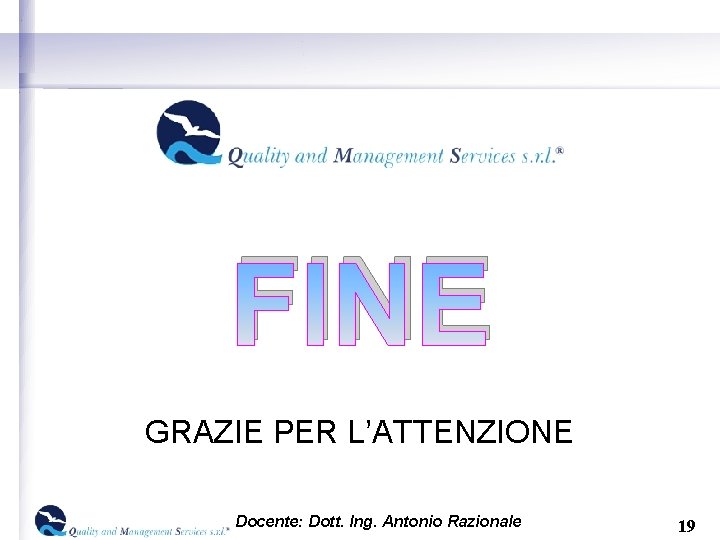 FINE GRAZIE PER L’ATTENZIONE Docente: Dott. Ing. Antonio Razionale 19 