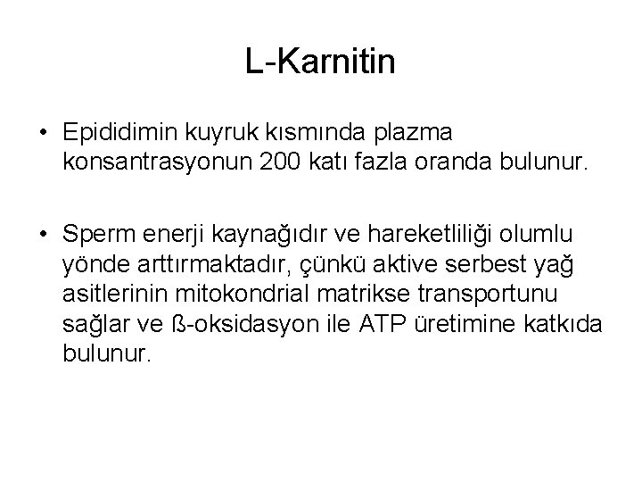 L-Karnitin • Epididimin kuyruk kısmında plazma konsantrasyonun 200 katı fazla oranda bulunur. • Sperm