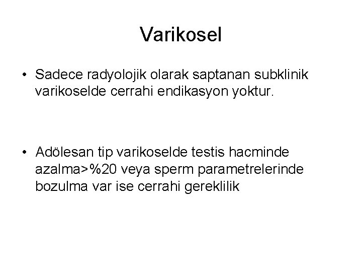 Varikosel • Sadece radyolojik olarak saptanan subklinik varikoselde cerrahi endikasyon yoktur. • Adölesan tip