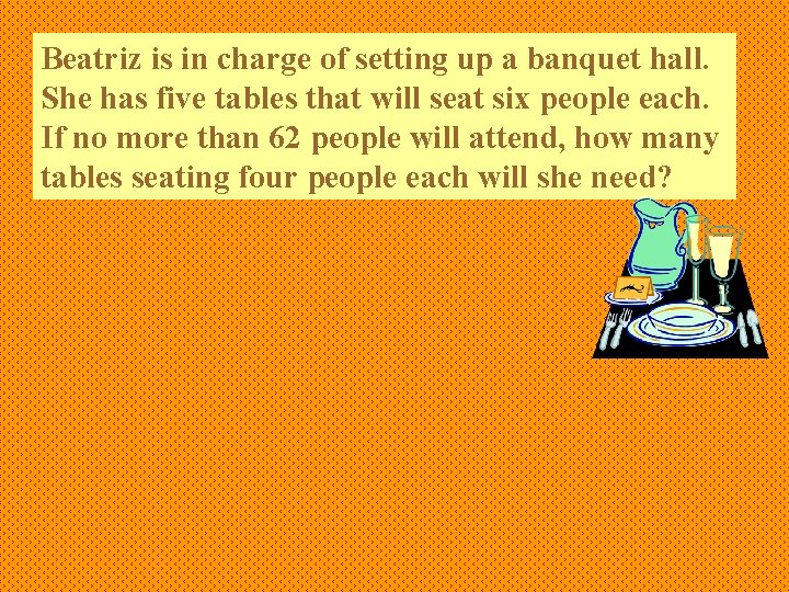 Beatriz is in charge of setting up a banquet hall. She has five tables