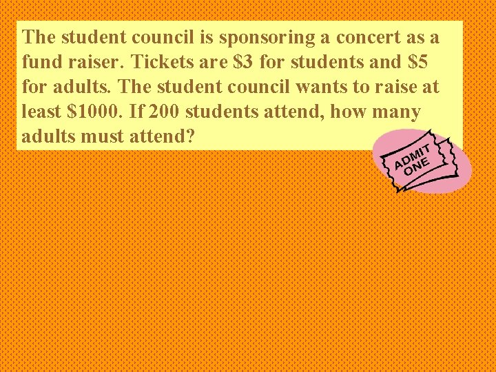 The student council is sponsoring a concert as a fund raiser. Tickets are $3