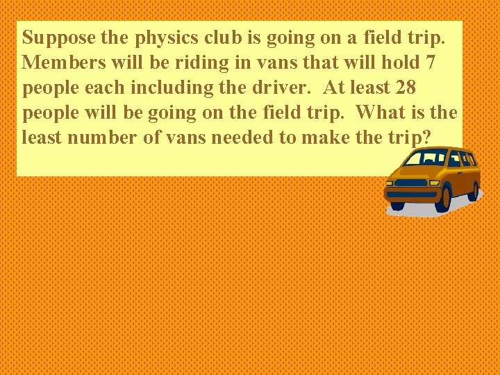 Suppose the physics club is going on a field trip. Members will be riding