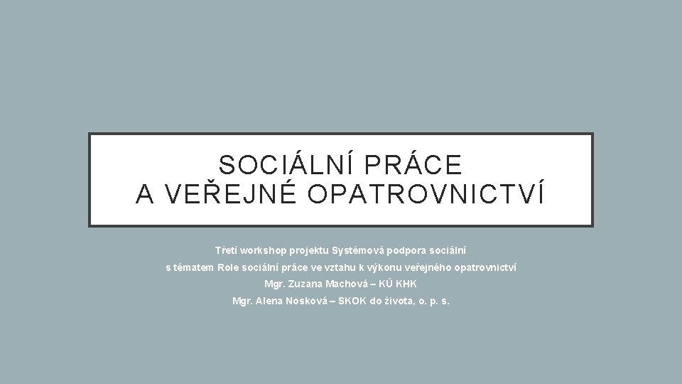 SOCIÁLNÍ PRÁCE A VEŘEJNÉ OPATROVNICTVÍ Třetí workshop projektu Systémová podpora sociální s tématem Role