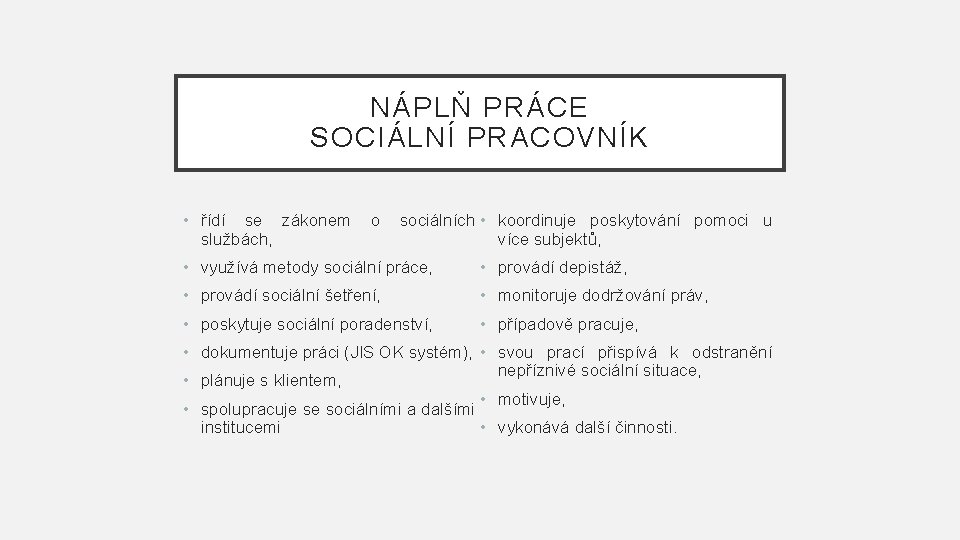 NÁPLŇ PRÁCE SOCIÁLNÍ PRACOVNÍK • řídí se zákonem službách, o sociálních • koordinuje poskytování