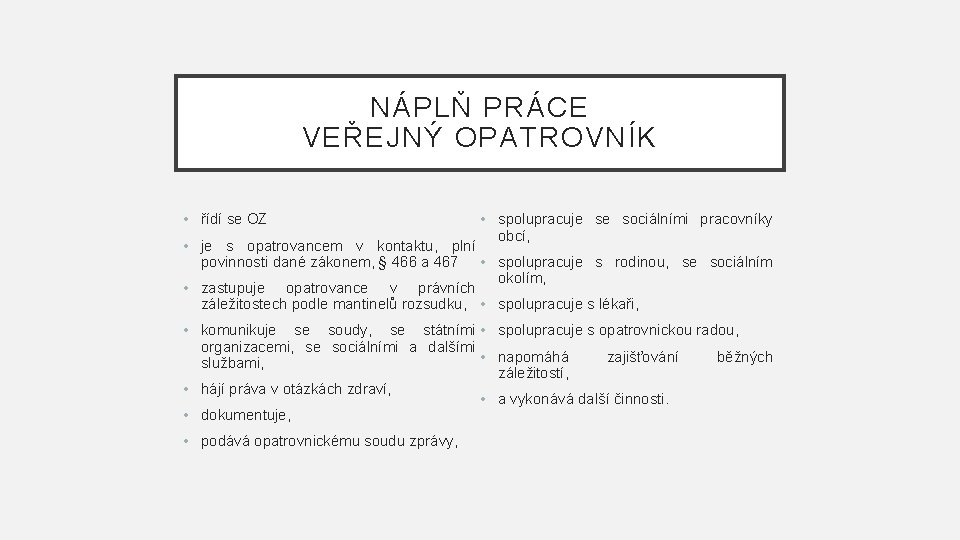 NÁPLŇ PRÁCE VEŘEJNÝ OPATROVNÍK • řídí se OZ • spolupracuje se sociálními pracovníky obcí,