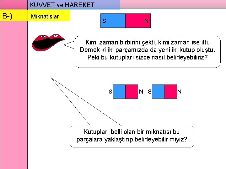 KUVVET ve HAREKET B-) Mıknatıslar S N Kimi zaman birbirini çekti, kimi zaman ise