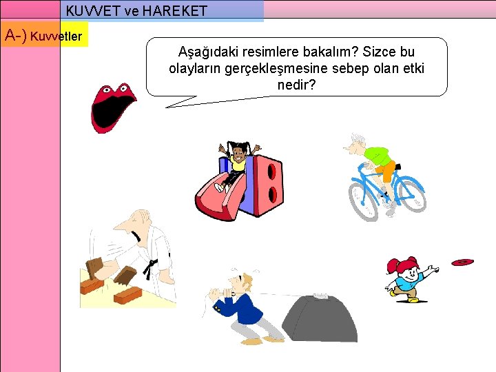 KUVVET ve HAREKET A-) Kuvvetler Aşağıdaki resimlere bakalım? Sizce bu olayların gerçekleşmesine sebep olan