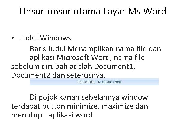 Unsur-unsur utama Layar Ms Word • Judul Windows Baris Judul Menampilkan nama file dan