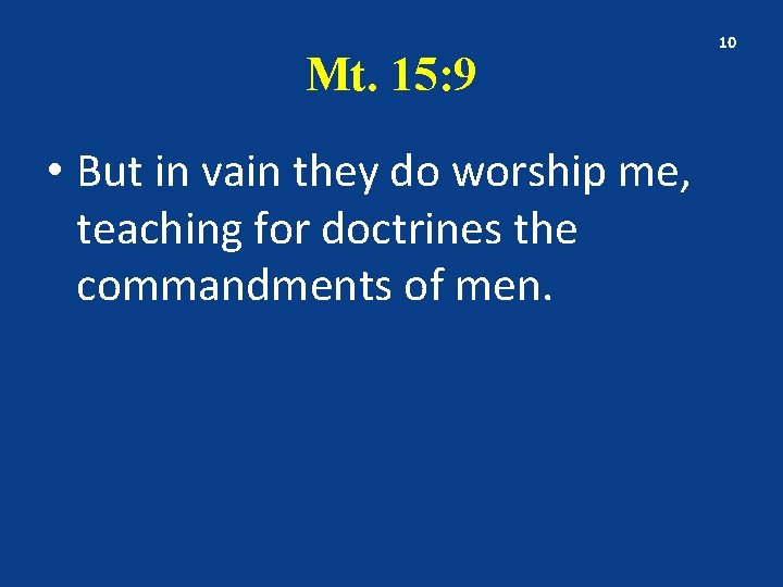 Mt. 15: 9 • But in vain they do worship me, teaching for doctrines